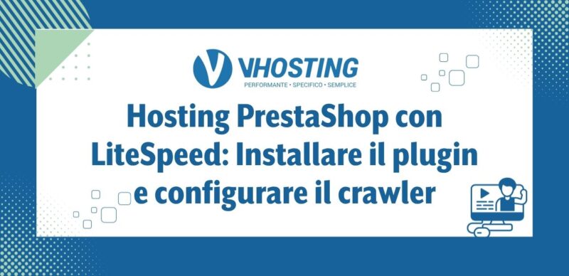 Hosting PrestaShop con LiteSpeed: Installare il plugin e configurare il crawler