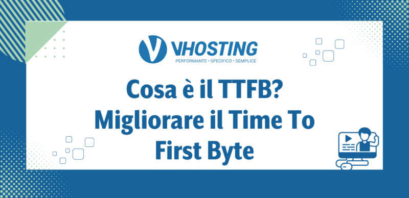 Cosa è il TTFB? Migliorare il Time To First Byte