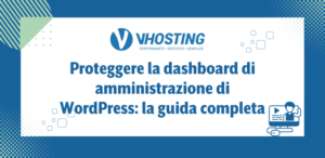 Proteggere la dashboard di amministrazione di WordPress: la guida completa
