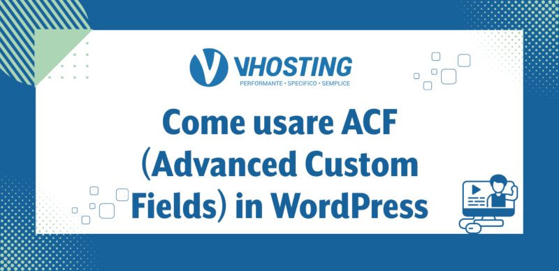 Come usare ACF (Advanced Custom Fields) in WordPress Come usare ACF (Advanced Custom Fields) in WordPress