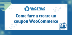 Come fare a creare un coupon WooCommerce