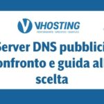 Server DNS pubblici: confronto e guida alla scelta
