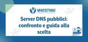 Server DNS pubblici: confronto e guida alla scelta